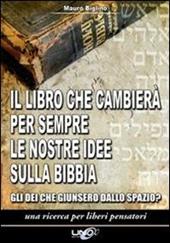 Il libro che cambierà per sempre le nostre idee sulla Bibbia. Gli dei che giunsero dallo spazio? Una ricerca per liberi pensatori