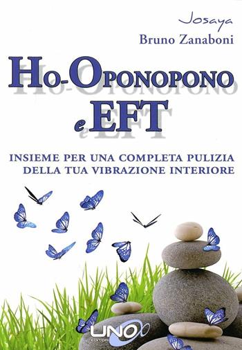 Ho-oponopono e EFT. Insieme per una completa pulizia della tua vibrazione interiore - Josaya, Bruno Zanaboni - Libro Uno Editori 2009 | Libraccio.it