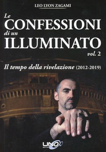 Le confessioni di un illuminato. Vol. 2: Il tempo della rivelazione (2012-2019) - Leo Lyon Zagami - Libro Uno Editori 2009 | Libraccio.it