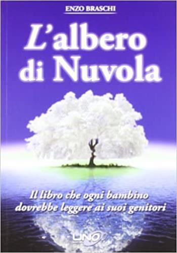 L'albero di nuvola. Il libro che ogni bambino dovrebbe leggere ai suoi genitori - Enzo Braschi - Libro Uno Editori 2009 | Libraccio.it