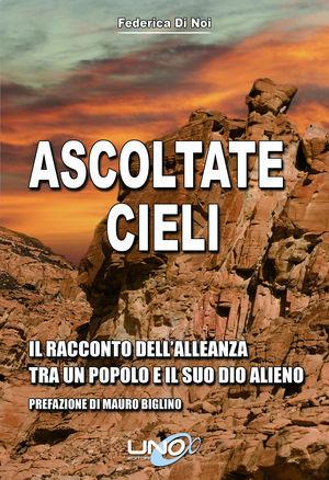 Ascoltate, cieli. Il racconto dell'alleanza tra un popolo e il suo Dio alieno - Federica Di Noi - Libro Uno Editori 2012 | Libraccio.it
