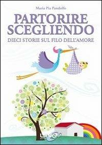 Partorire scegliendo. Dieci storie sul filo dell'amore - Maria Pia Pandolfo - Libro Uno Editori 2014 | Libraccio.it