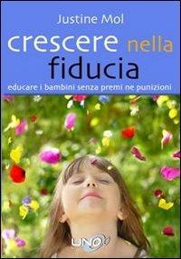 Crescere nella fiducia. Educare i bambini senza premi né punizioni - Justine Mol - Libro Uno Editori 2012 | Libraccio.it