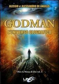 Oltre la mente di Dio. Vol. 3: Godman. L'universo olografico - Alessandro De Angelis, Alessio De Angelis - Libro Uno Editori 2013 | Libraccio.it