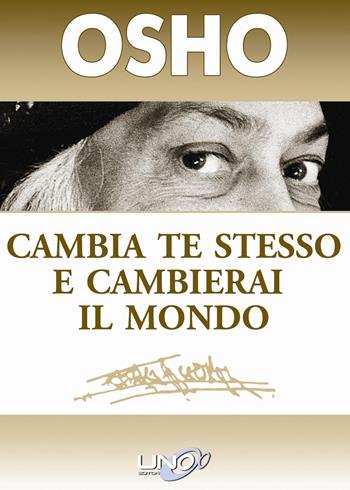 Cambia te stesso e cambierai il mondo - Osho - Libro Uno Editori 2013 | Libraccio.it