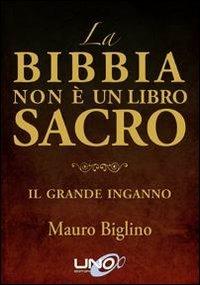 La Bibbia non è un libro sacro. Il grande inganno - Mauro Biglino - Libro Uno Editori 2013 | Libraccio.it