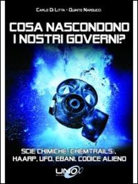 Cosa nascondono i nostri governi? Scie chimiche (chemtrails), HHARP, UFO, ebani, codice alieno - Carlo Di Litta, Quinto Narducci - Libro Uno Editori 2014 | Libraccio.it