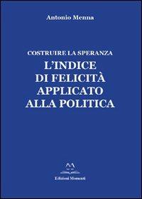 L' indice di felicità applicato alla politica. Costruire la speranza - Antonio Menna - Libro Edizioni Momenti-Ribera 2012 | Libraccio.it