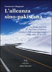 L' alleanza sino-pakistana. La lunga amicizia fra Cina e Pakistan nel gioco delle grandi potenze dagli anni '50 al 2012 - Francesco Magnani - Libro Edizioni Momenti-Ribera 2012 | Libraccio.it