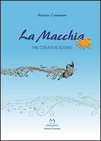 La macchia. The creative sound - Antonio Cusumano - Libro Edizioni Momenti-Ribera 2013 | Libraccio.it