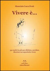 Vivere è... 390 motivi in più per riflettere, sorridere, discutere ma soprattutto vivere - Maurizio L. Prati - Libro Edizioni Momenti-Ribera 2013 | Libraccio.it