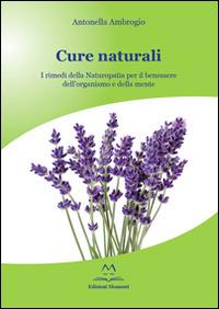 Cure naturali. I rimedi della naturopatia per il benessere dell'organismo e della mente - Antonella Ambrogio - Libro Edizioni Momenti-Ribera 2014 | Libraccio.it