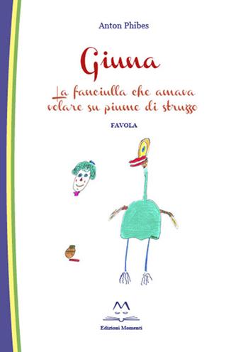 Giuna. La fanciulla che amava volare su piume di struzzo - Anton Phibes - Libro Edizioni Momenti-Ribera 2015 | Libraccio.it