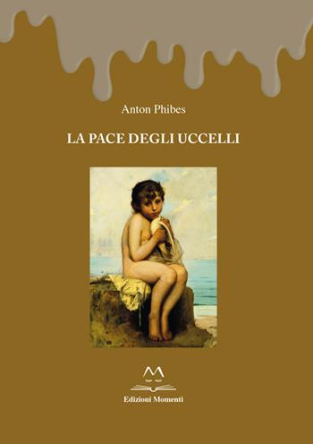 La pace degli uccelli - Anton Phibes - Libro Edizioni Momenti-Ribera 2015 | Libraccio.it