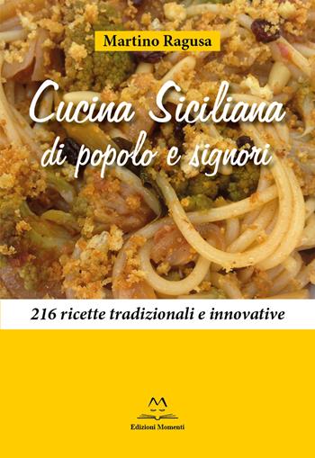 Cucina siciliana di popolo e signori. 216 ricette tradizionali e innovative - Martino Ragusa - Libro Edizioni Momenti-Ribera 2016 | Libraccio.it