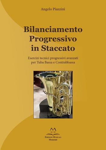 Bilanciamento progressivo in staccato. Esercizi tecnici progressivi avanzati per tuba bassa e contrabbassa. Ediz. italiana e inglese - Angelo Piazzini - Libro Edizioni Momenti-Ribera 2016 | Libraccio.it