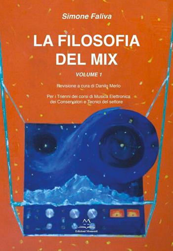 La filosofia del mix. Per i trienni dei corsi di musica elettronica dei conservatori e tecnici del settore. Vol. 1 - Simone Faliva - Libro Edizioni Momenti-Ribera 2016 | Libraccio.it