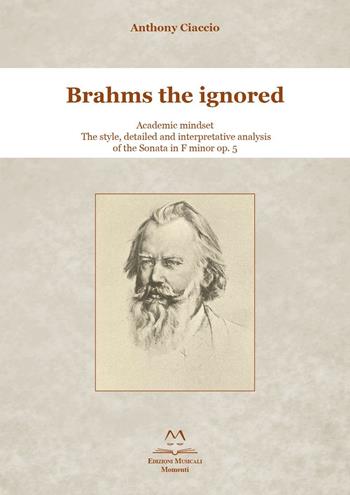Brahms the ignored. Academic mindset. The style, detailed and interpretative analysis of the Sonata in F minor op. 5. - Anthony Ciaccio - Libro Edizioni Momenti-Ribera 2016 | Libraccio.it