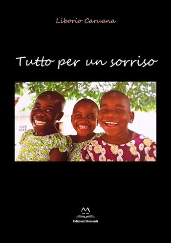 Tutto per un sorriso - Liborio Caruana - Libro Edizioni Momenti-Ribera 2017 | Libraccio.it