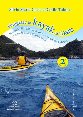 Viaggiare in kayak da mare. Manuale di trekking nautico e racconti di viaggio. Ediz. illustrata - Danilo Tulone, Silvio M. Costa - Libro Edizioni Momenti-Ribera 2018 | Libraccio.it