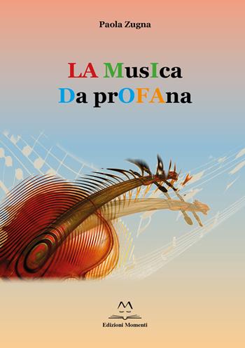 La musica da profana - Paola Zugna - Libro Edizioni Momenti-Ribera 2018 | Libraccio.it