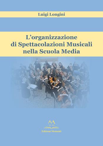 L' organizzazione di spettacolazioni musicali nella scuola media - Luigi Longini - Libro Edizioni Momenti-Ribera 2018 | Libraccio.it
