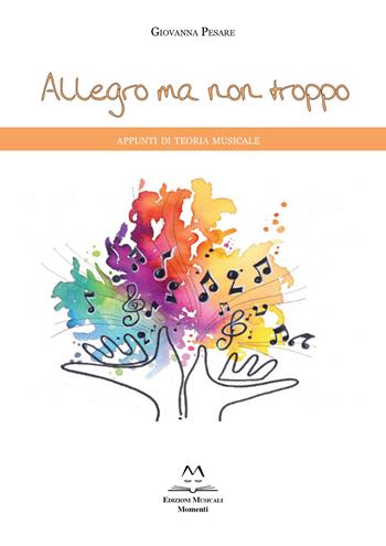Allegro ma non troppo. Appunti di teoria musicale - Giovanna Pesare - Libro Edizioni Momenti-Ribera 2018 | Libraccio.it