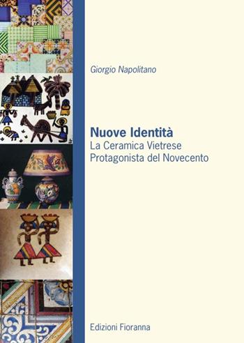 Nuove identità. La ceramica vietrese protagonista del novecento - Giorgio Napolitano - Libro Fioranna 2011, Arti decorative percorsi del Novecento | Libraccio.it