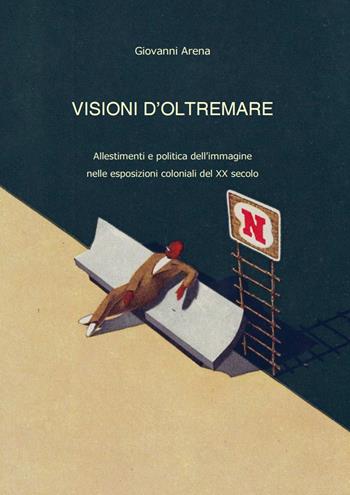 Visioni dl'oltremare. Allestimenti e politica dell'immagine nelle esposizioni coloniali del XX secolo - Giovanni Arena - Libro Fioranna 2011, Arti decorative percorsi del Novecento | Libraccio.it