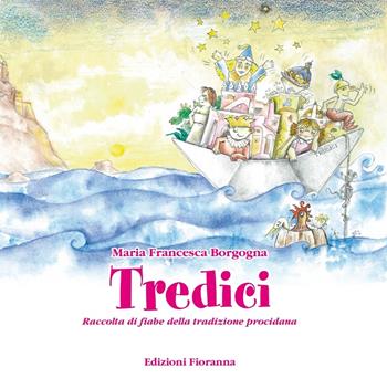 Tredici. Raccolta di fiabe della tradizione procidana. Ediz. illustrata - Maria Francesca Borgogna - Libro Fioranna 2011, Le perle. La perla procidana | Libraccio.it