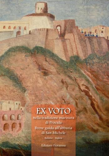 Ex voto nella tradizione marinara di Procida. Breve guida all'abbazia di San Michele  - Libro Fioranna 2012, Luoghi e territori | Libraccio.it