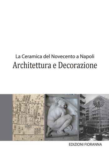 La ceramica del Novecento a Napoli. Architettura e decorazione  - Libro Fioranna 2012, Arti decorative percorsi del Novecento | Libraccio.it