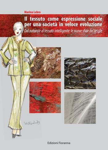 Il tessuto come espressione sociale per una società in veloce evoluzione. Dal naturale al tessuto intelligente: le nuove sfide del tessile - Marina Lebro - Libro Fioranna 2013, Arti e mestieri | Libraccio.it