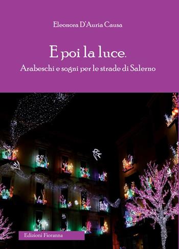 E poi la luce. Arabeschi e sogni per le strade di Salerno - Eleonora D'Auria Causa - Libro Fioranna 2016 | Libraccio.it