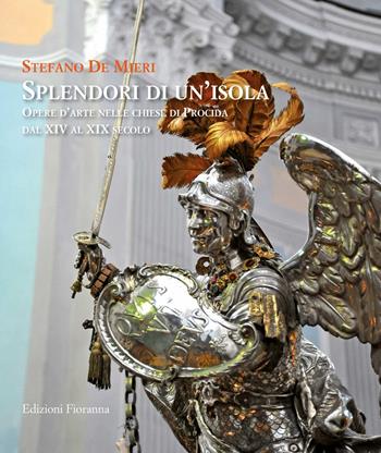 Splendori di un'isola. Opere d'arte nelle chiese di Procida dal XIV al XIX secolo - Stefano De Mieri - Libro Fioranna 2016, Luoghi e territori | Libraccio.it