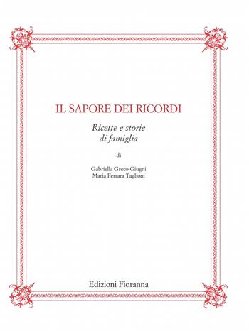 Il sapore dei ricordi. Ricette e storie di famiglia - Maria Ferrara Taglioni, Gabriella Greco Giugni - Libro Fioranna 2015 | Libraccio.it