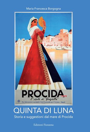 Quinta di luna. Storia e suggestioni del mare di Procida. Ediz. italiana e francese - Maria Francesca Borgogna - Libro Fioranna 2013, Arti e mestieri | Libraccio.it