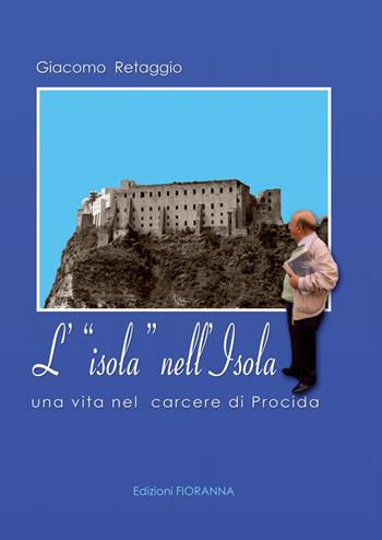 L' isola nell'isola. Una vita nel carcere di Procida - Giacomo Retaggio - Libro Fioranna 2013, Arti e mestieri | Libraccio.it