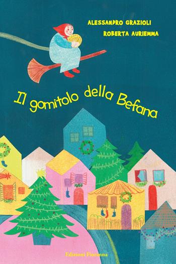 Il gomitolo della Befana - Alessandro Grazioli - Libro Fioranna 2021, Sogni di carta | Libraccio.it
