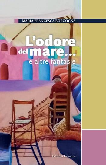 L'odore del mare... e altre fantasie - Maria Francesca Borgogna - Libro Fioranna 2023 | Libraccio.it