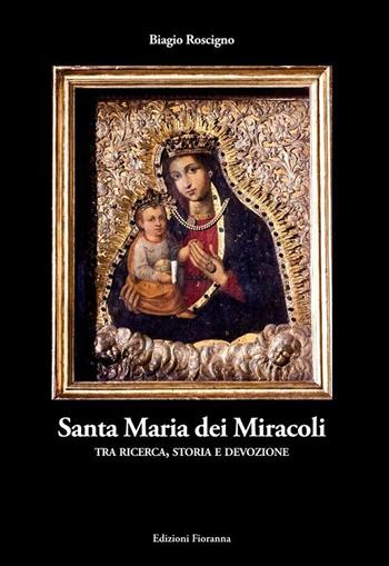 Santa Maria dei Miracoli tra ricerca, storia e devozione - Biagio Roscigno - Libro Fioranna 2024 | Libraccio.it