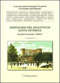 Dizionario del dialetto di Santa Severina. Vocaboli, locuzioni, «ditteri»  - Libro Pubblisfera 2014 | Libraccio.it