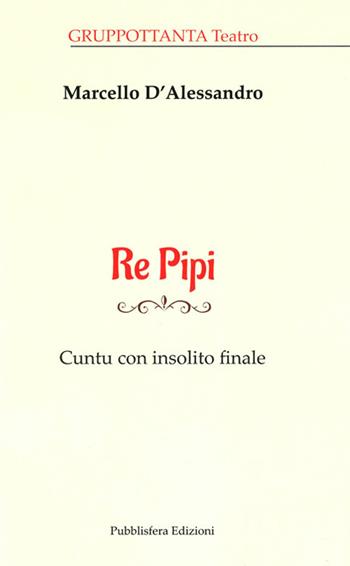 Re Pipi. Cuntu con insolito finale - Marcello D'Alessandro - Libro Pubblisfera 2016 | Libraccio.it