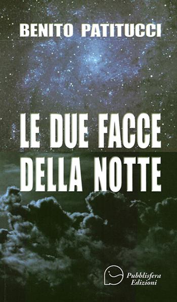Le due facce della notte - Benito Patitucci - Libro Pubblisfera 2016 | Libraccio.it