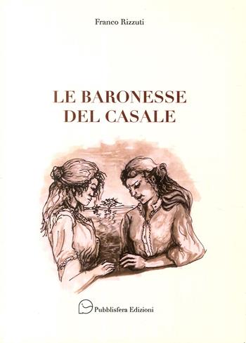Le baronesse del casale - Franco Rizzuti - Libro Pubblisfera 2017 | Libraccio.it