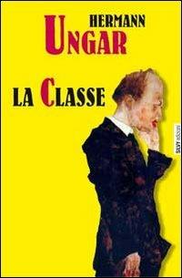 La classe - Hermann Ungar - Libro Silvy 2011, I narratori | Libraccio.it