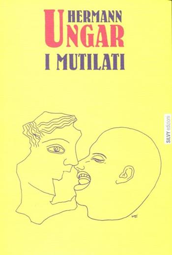 I mutilati - Hermann Ungar - Libro Silvy 2012, I narratori | Libraccio.it