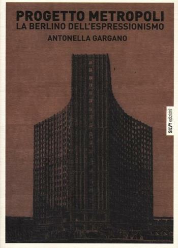 Progetto metropoli. La Berlino dell'espressionismo - Antonella Gargano - Libro Silvy 2012, I saggi | Libraccio.it