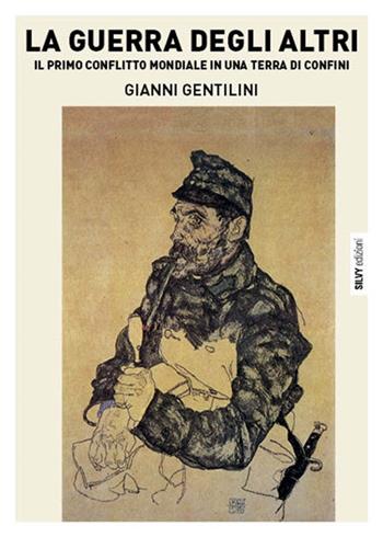 La guerra degli altri. Il primo conflitto mondiale in una terra di confini - Gianni Gentilini - Libro Silvy 1996, I saggi | Libraccio.it