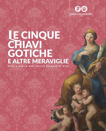 Le cinque chiavi gotiche e altre meraviglie. Arte e storie dell'antica borgata di Cles  - Libro Silvy 2020 | Libraccio.it